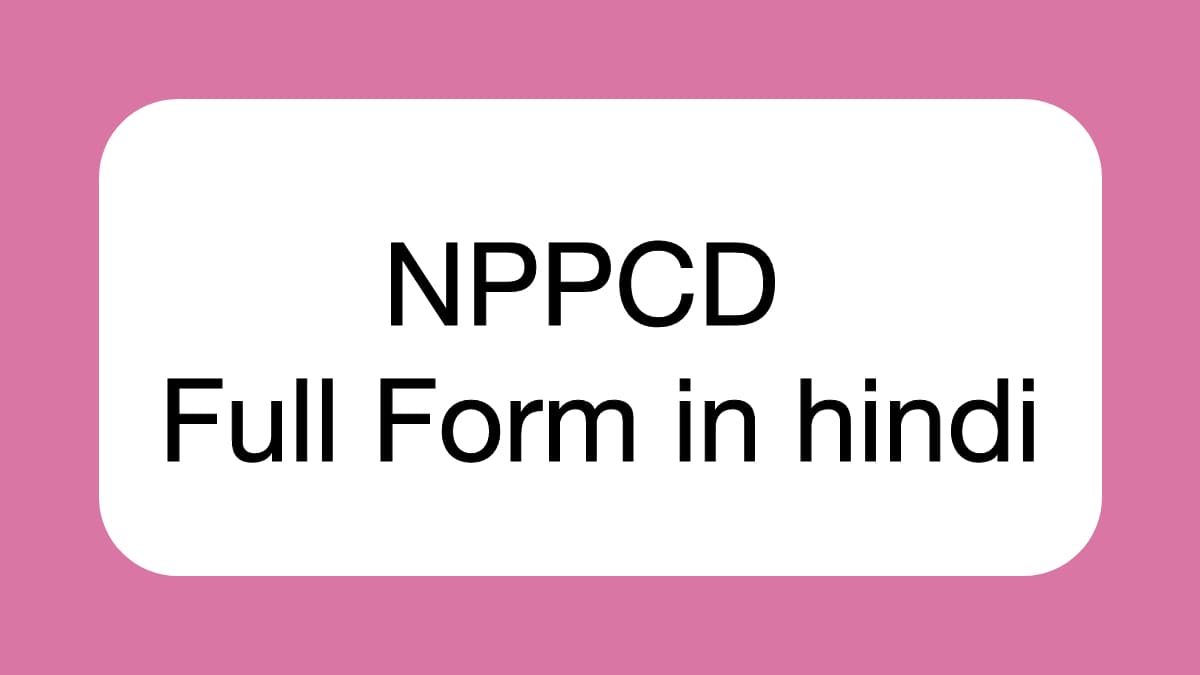 NPPCD Full Form In Hindi | एनपीपीसीडी फूल फ़ॉर्म इन हिंदी 