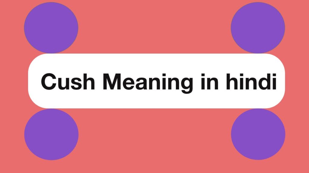 Cush Meaning in hindi क्रश मीनिंग इन हिंदी